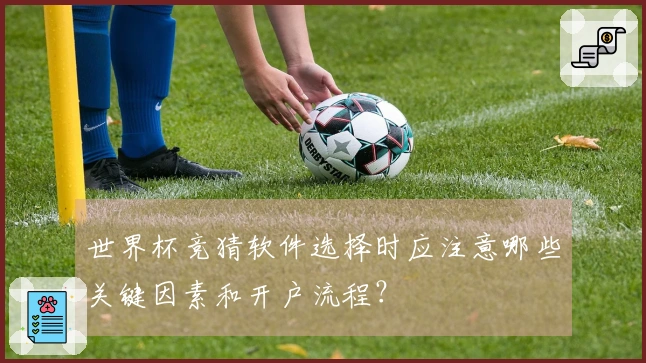 世界杯竞猜软件选择时应注意哪些关键因素和开户流程？